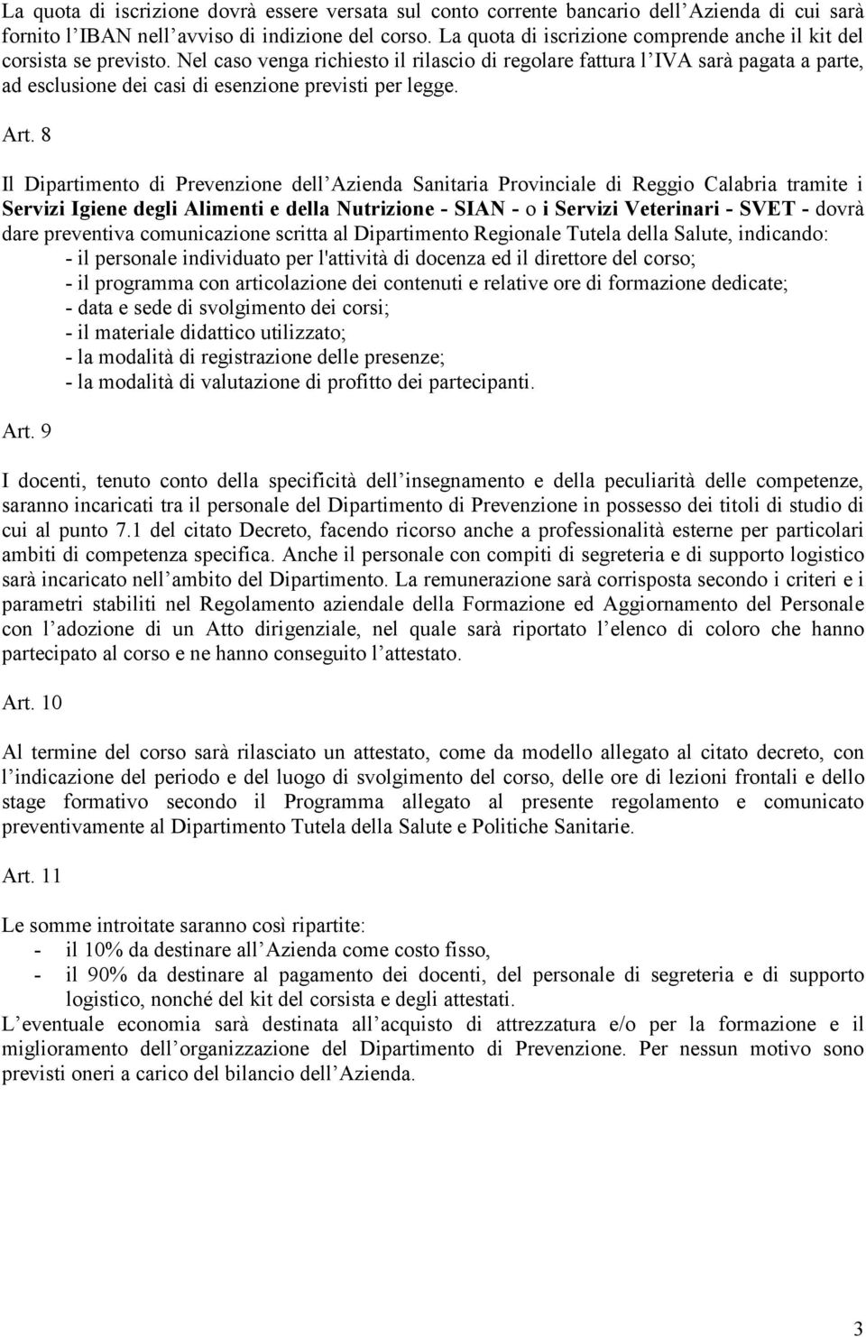 Nel caso venga richiesto il rilascio di regolare fattura l IVA sarà pagata a parte, ad esclusione dei casi di esenzione previsti per legge. Art.