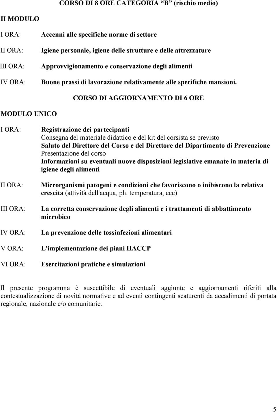 CORSO DI AGGIORNAMENTO DI 6 ORE MODULO UNICO I V ORA: V Registrazione dei partecipanti Consegna del materiale didattico e del kit del corsista se previsto Saluto del Direttore del Corso e del