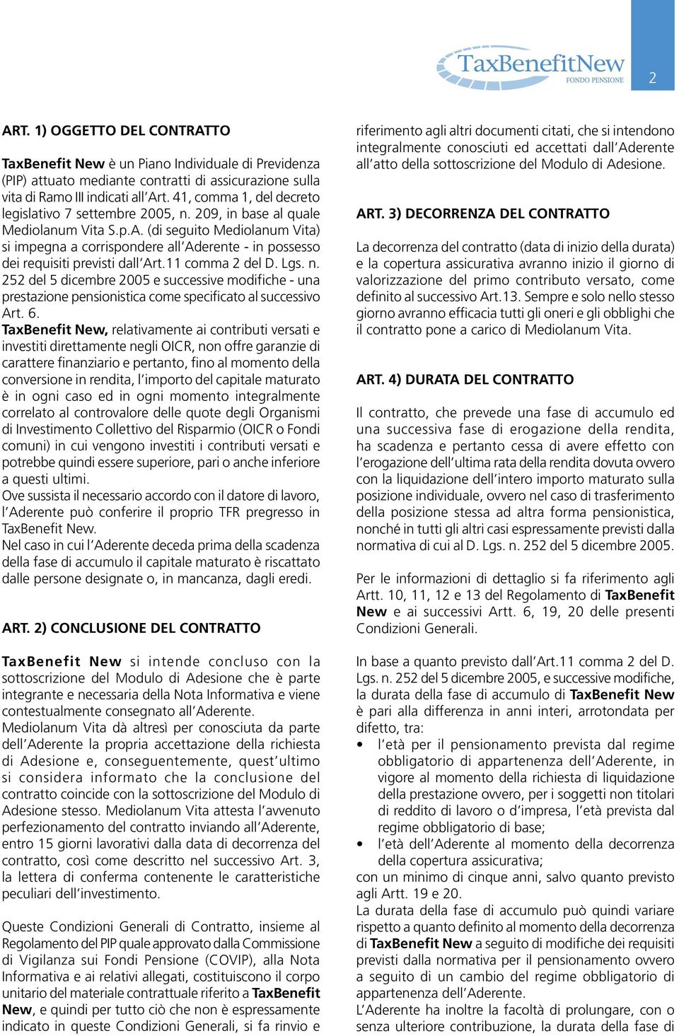 (di seguito Mediolanum Vita) si impegna a corrispondere all Aderente - in possesso dei requisiti previsti dall Art.11 comma 2 del D. Lgs. n.