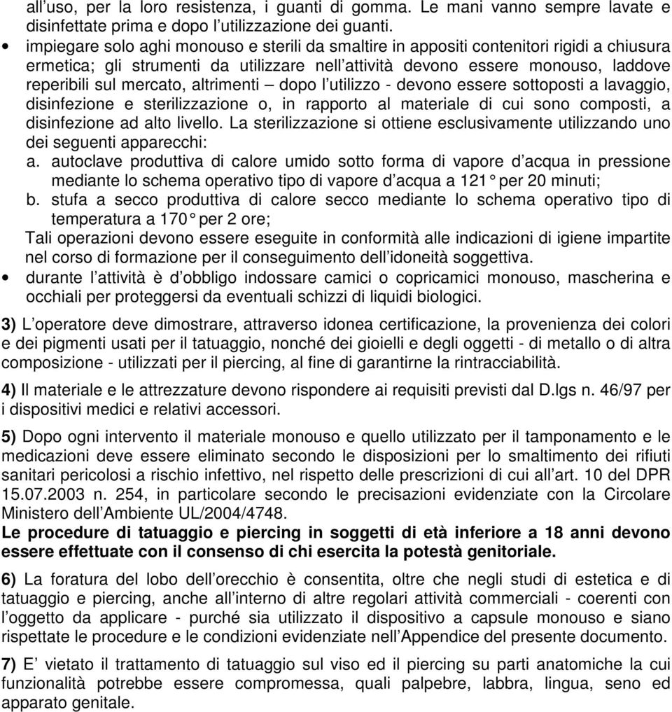 altrimenti dopo l utilizzo - devono essere sottoposti a lavaggio, disinfezione e sterilizzazione o, in rapporto al materiale di cui sono composti, a disinfezione ad alto livello.