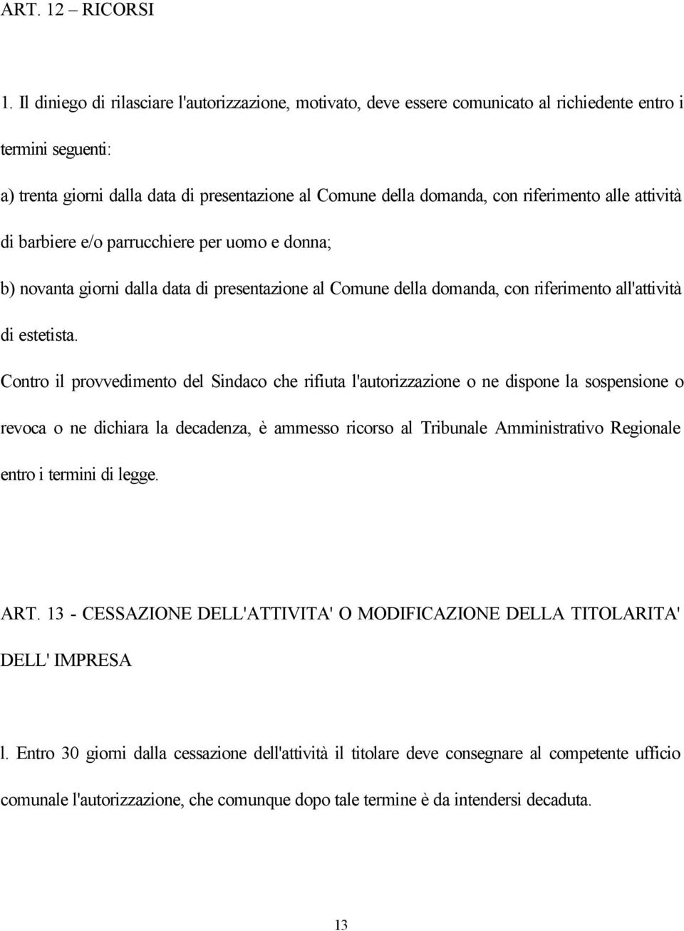 riferimento alle attività di barbiere e/o parrucchiere per uomo e donna; b) novanta giorni dalla data di presentazione al Comune della domanda, con riferimento all'attività di estetista.