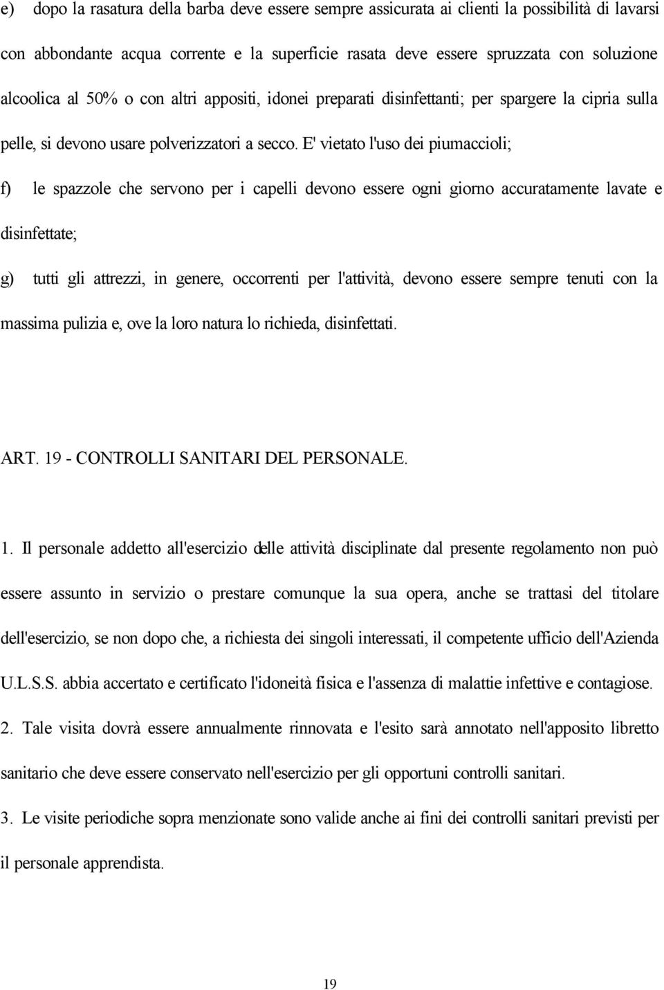 E' vietato l'uso dei piumaccioli; f) le spazzole che servono per i capelli devono essere ogni giorno accuratamente lavate e disinfettate; g) tutti gli attrezzi, in genere, occorrenti per l'attività,