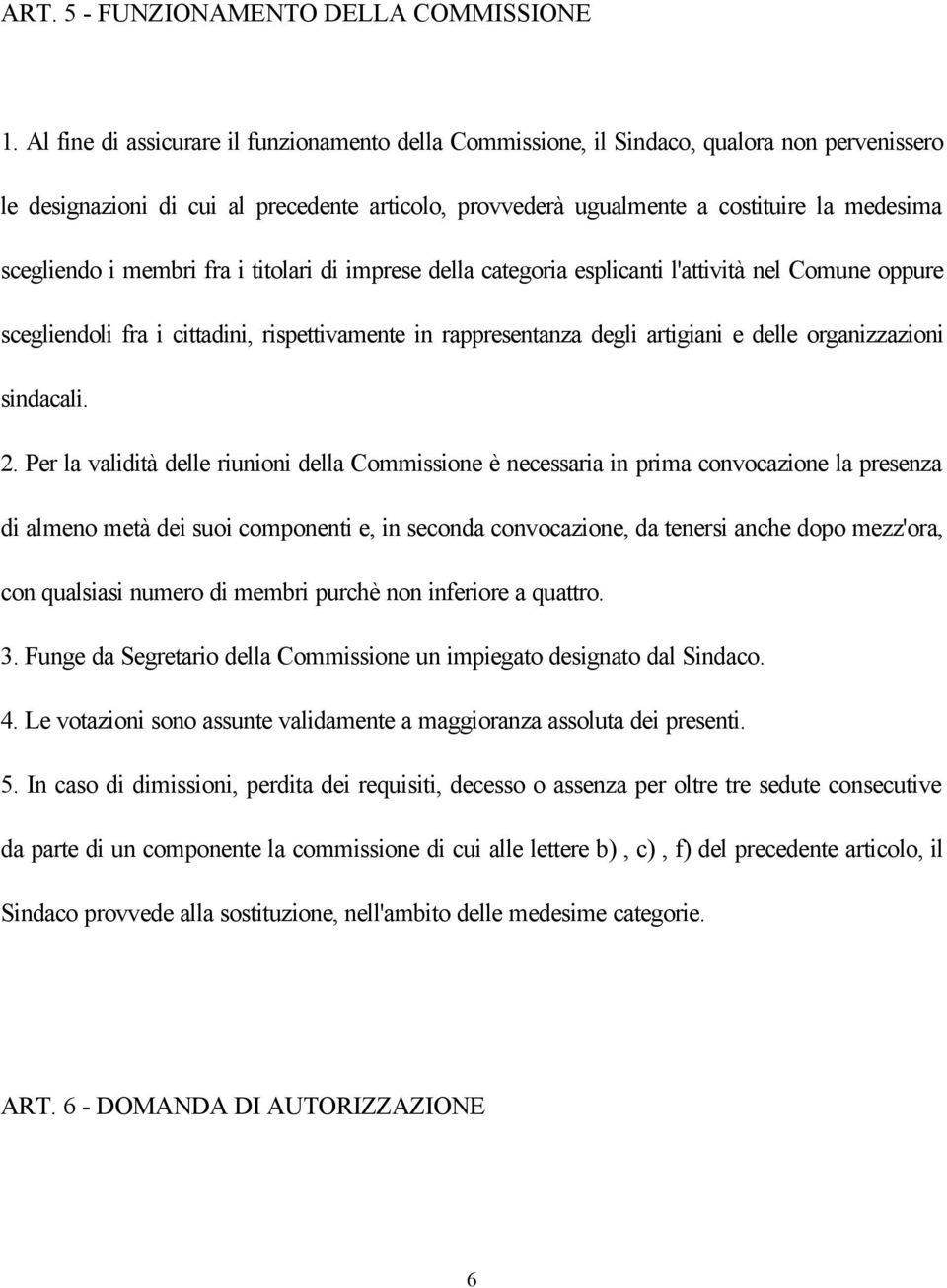 i membri fra i titolari di imprese della categoria esplicanti l'attività nel Comune oppure scegliendoli fra i cittadini, rispettivamente in rappresentanza degli artigiani e delle organizzazioni