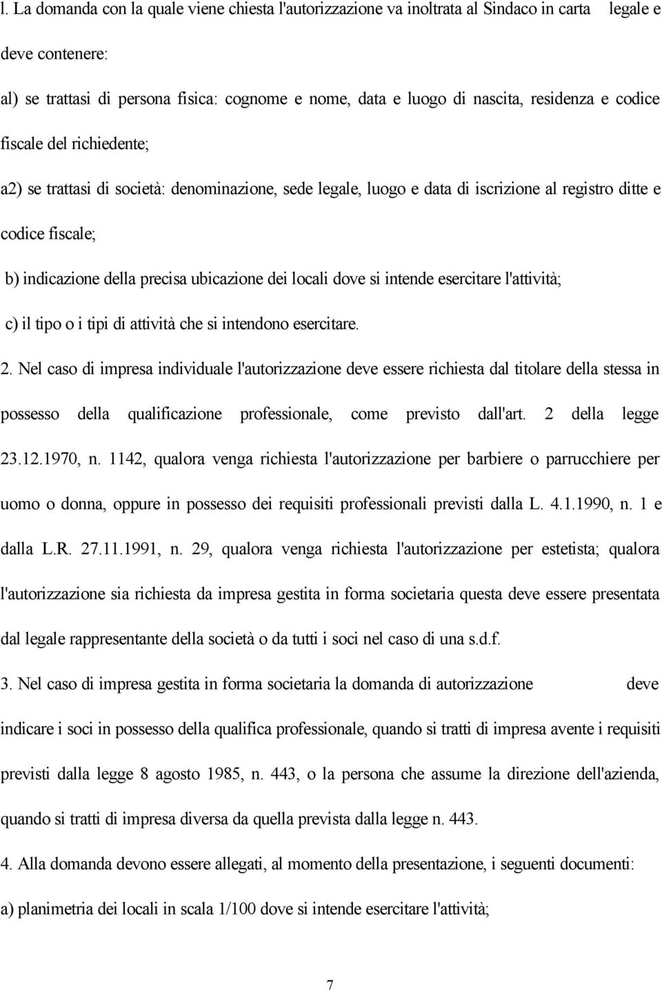 ubicazione dei locali dove si intende esercitare l'attività; c) il tipo o i tipi di attività che si intendono esercitare. 2.