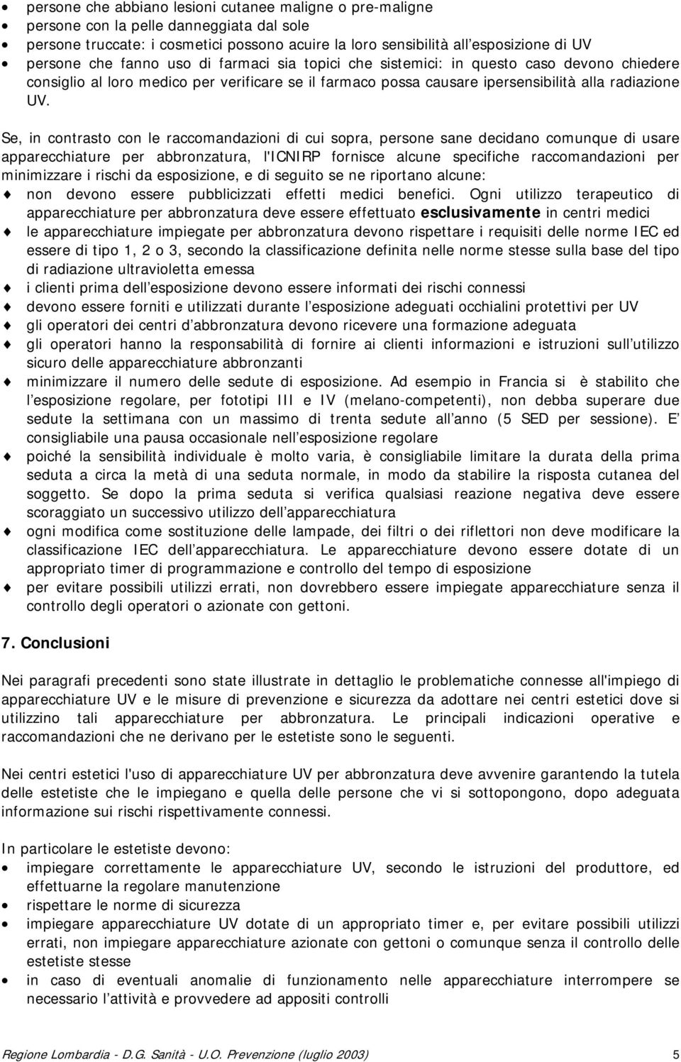 Se, in contrasto con le raccomandazioni di cui sopra, persone sane decidano comunque di usare apparecchiature per abbronzatura, l'icnirp fornisce alcune specifiche raccomandazioni per minimizzare i