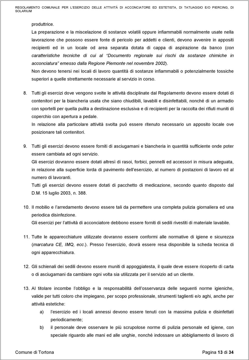 recipienti ed in un locale od area separata dotata di cappa di aspirazione da banco (con caratteristiche tecniche di cui al Documento regionale sui rischi da sostanze chimiche in acconciatura emesso