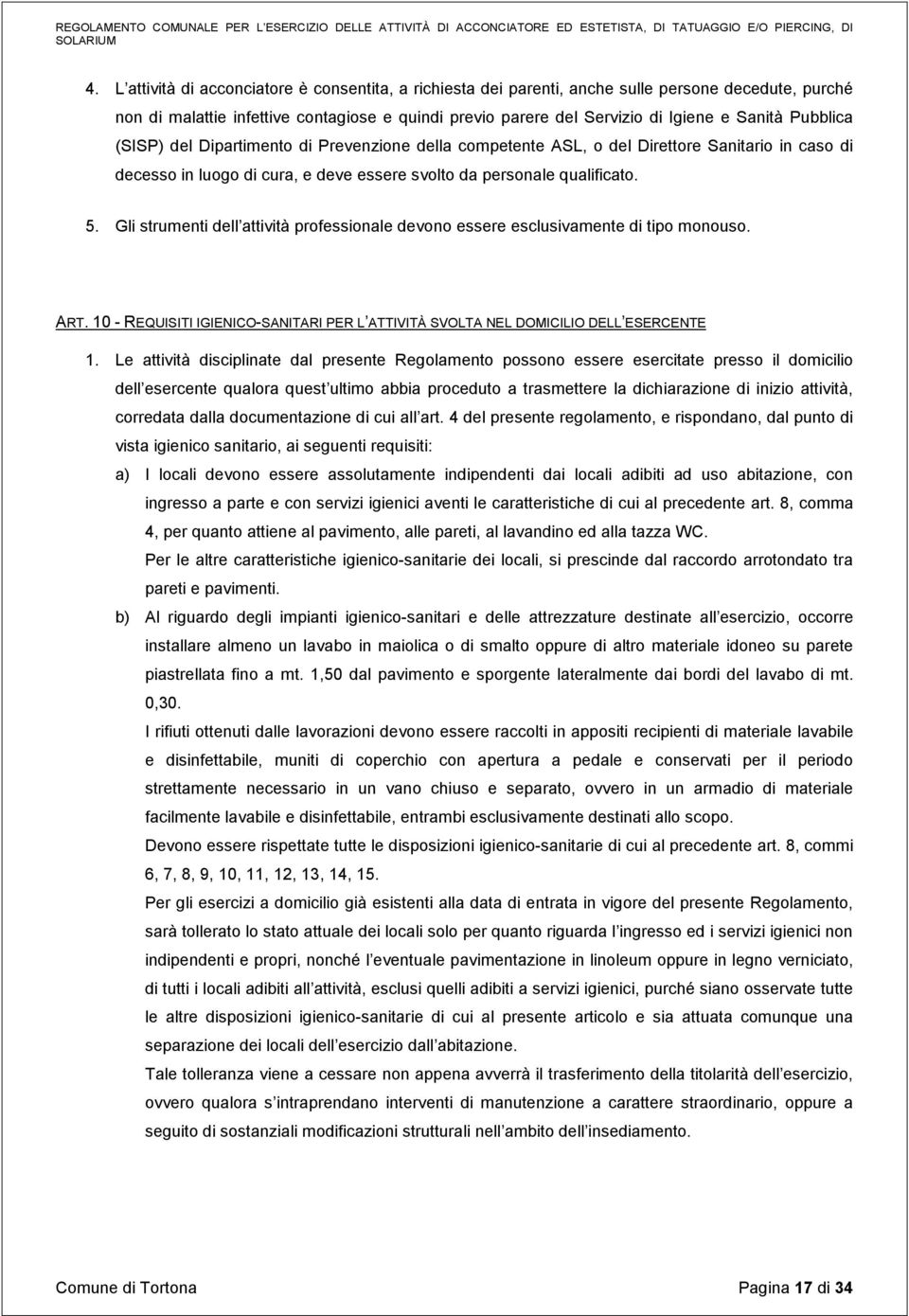 Gli strumenti dell attività professionale devono essere esclusivamente di tipo monouso. ART. 10 - REQUISITI IGIENICO-SANITARI PER L ATTIVITÀ SVOLTA NEL DOMICILIO DELL ESERCENTE 1.