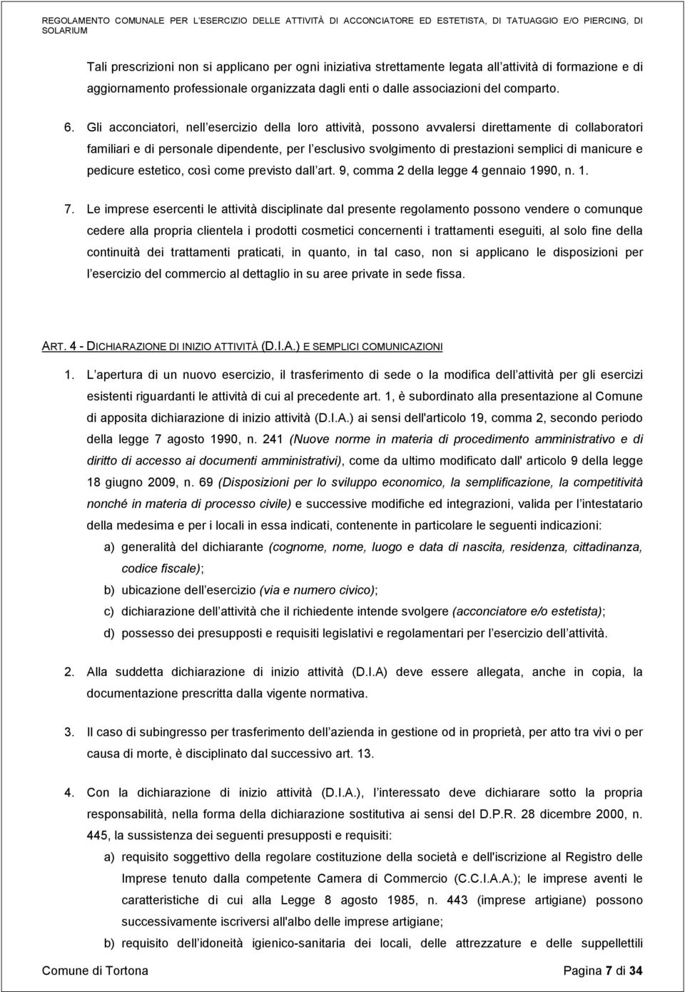 manicure e pedicure estetico, così come previsto dall art. 9, comma 2 della legge 4 gennaio 1990, n. 1. 7.