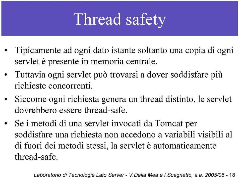 Siccome ogni richiesta genera un thread distinto, le servlet dovrebbero essere thread-safe.