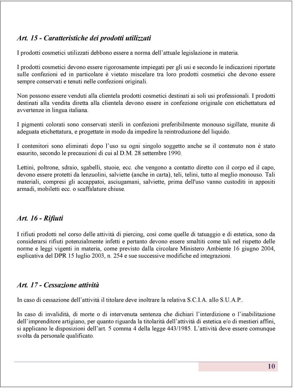 essere sempre conservati e tenuti nelle confezioni originali. Non possono essere venduti alla clientela prodotti cosmetici destinati ai soli usi professionali.