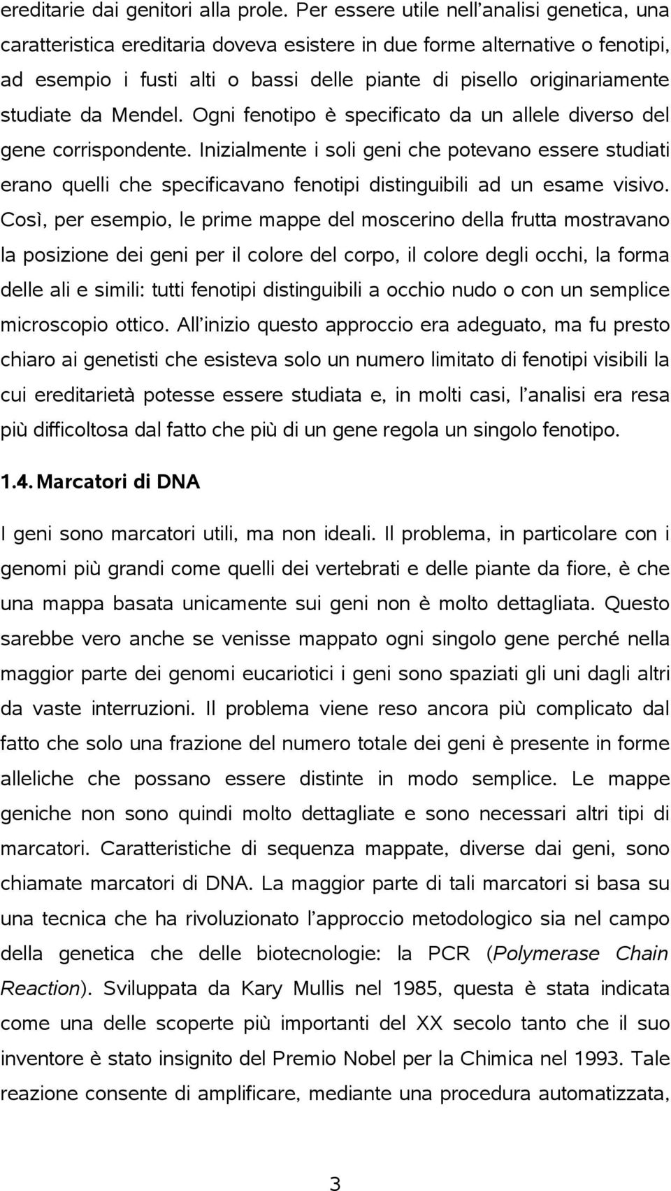 studiate da Mendel. Ogni fenotipo è specificato da un allele diverso del gene corrispondente.