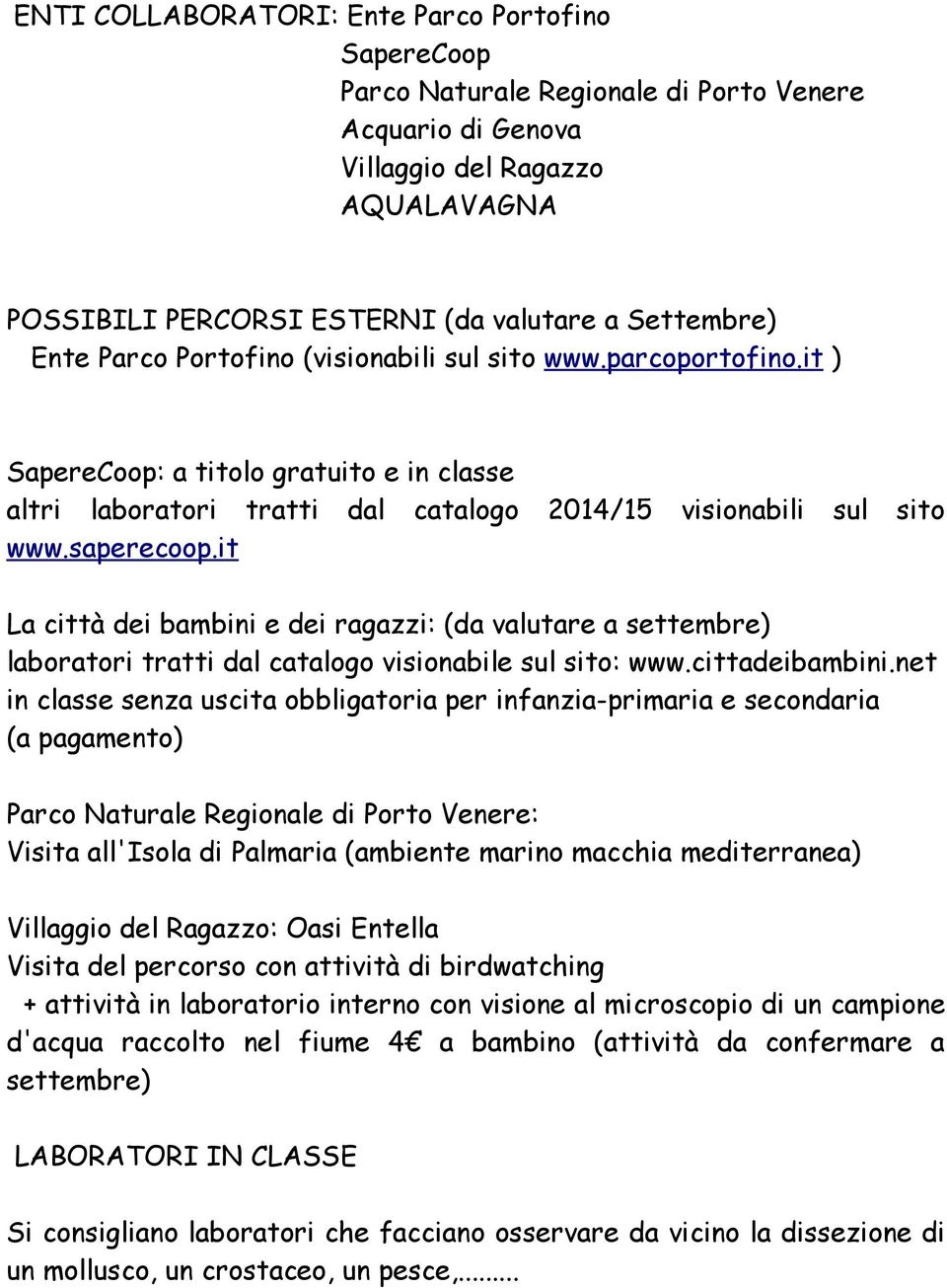 it La città dei bambini e dei ragazzi: (da valutare a settembre) laboratori tratti dal catalogo visionabile sul sito: www.cittadeibambini.