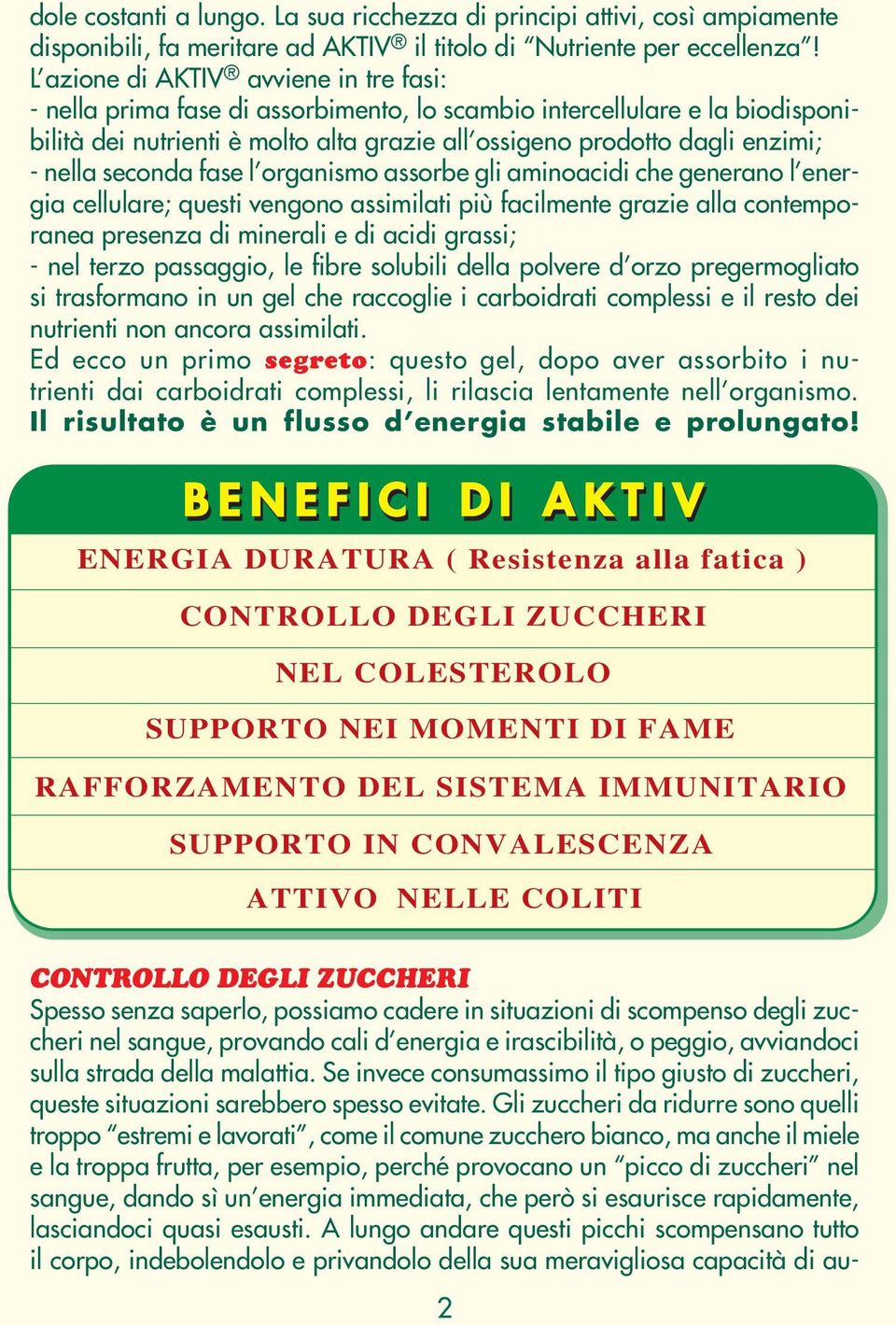 nella seconda fase l organismo assorbe gli aminoacidi che generano l energia cellulare; questi vengono assimilati più facilmente grazie alla contemporanea presenza di minerali e di acidi grassi; -