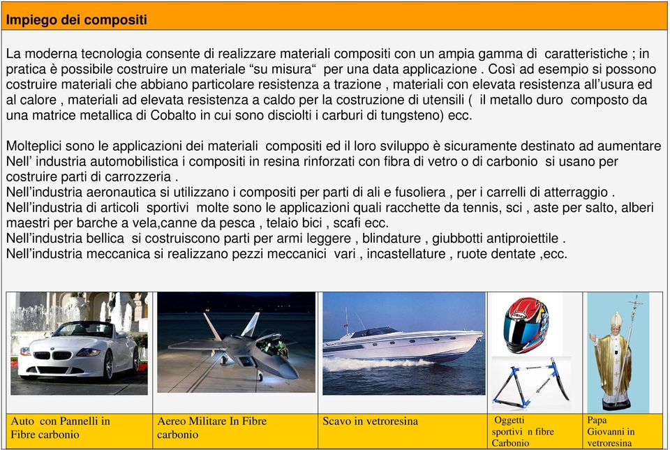 Così ad esempio si possono costruire materiali che abbiano particolare resistenza a trazione, materiali con elevata resistenza all usura ed al calore, materiali ad elevata resistenza a caldo per la