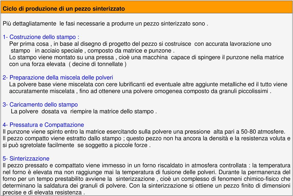 Lo stampo viene montato su una pressa, cioè una macchina capace di spingere il punzone nella matrice con una forza elevata ( decine di tonnellate ) 2- Preparazione della miscela delle polveri La