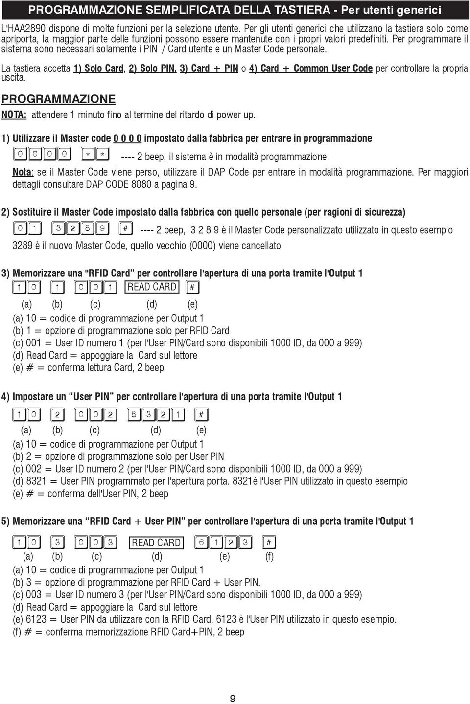 Per programmare il sistema sono necessari solamente i PIN / Card utente e un Master Code personale.