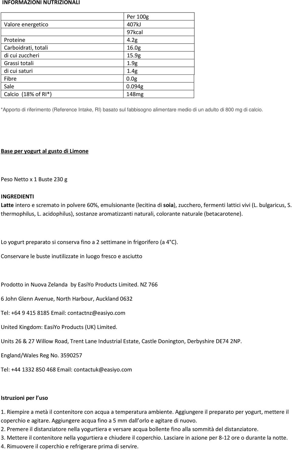 094g Calcio (18% of RI*) 148mg Base per yogurt al gusto di Limone Peso Netto x 1 Buste 230 g Latte intero e scremato in