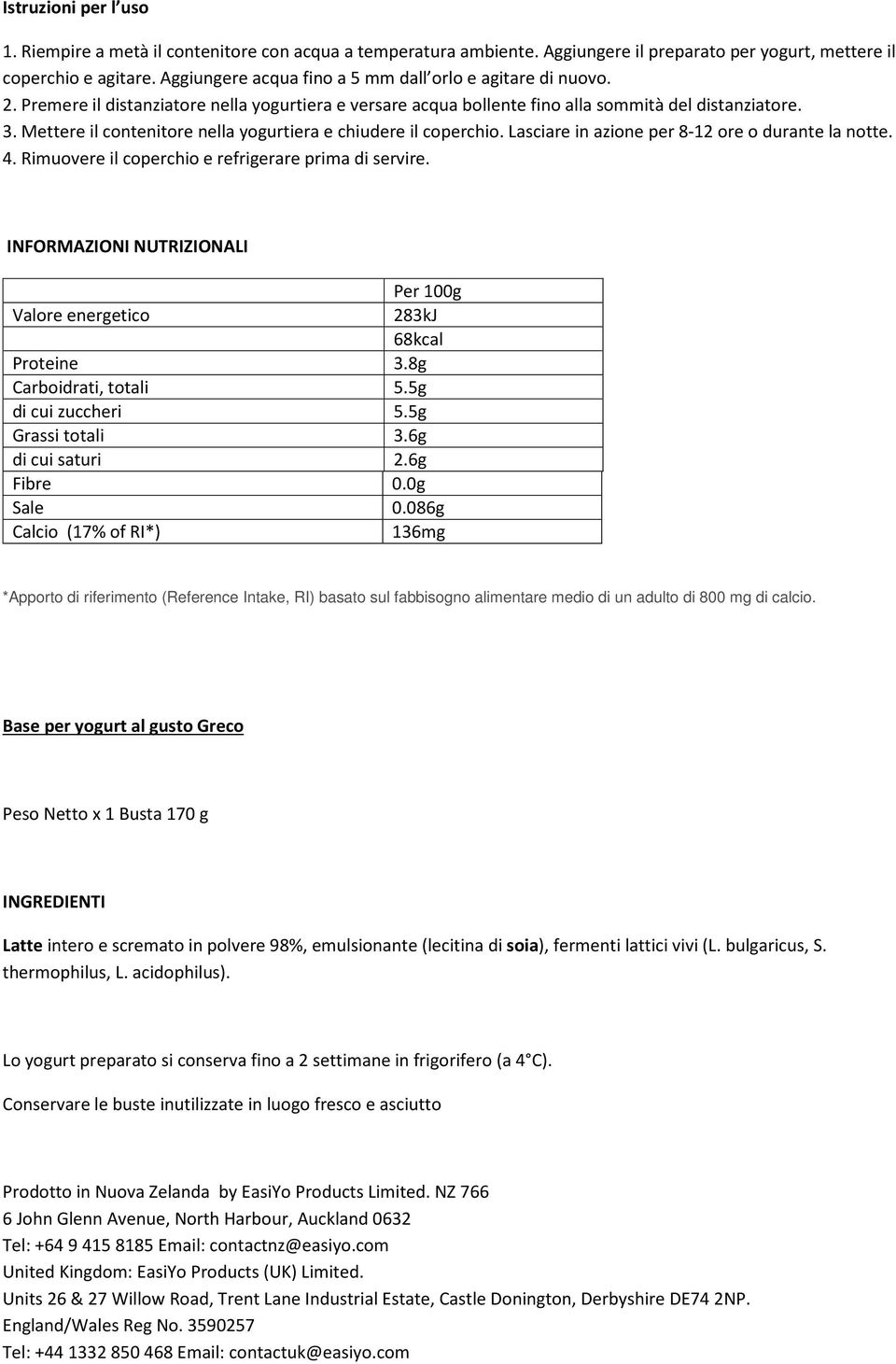 086g Calcio (17% of RI*) 136mg Base per yogurt al gusto Greco Peso Netto x 1 Busta 170 g Latte