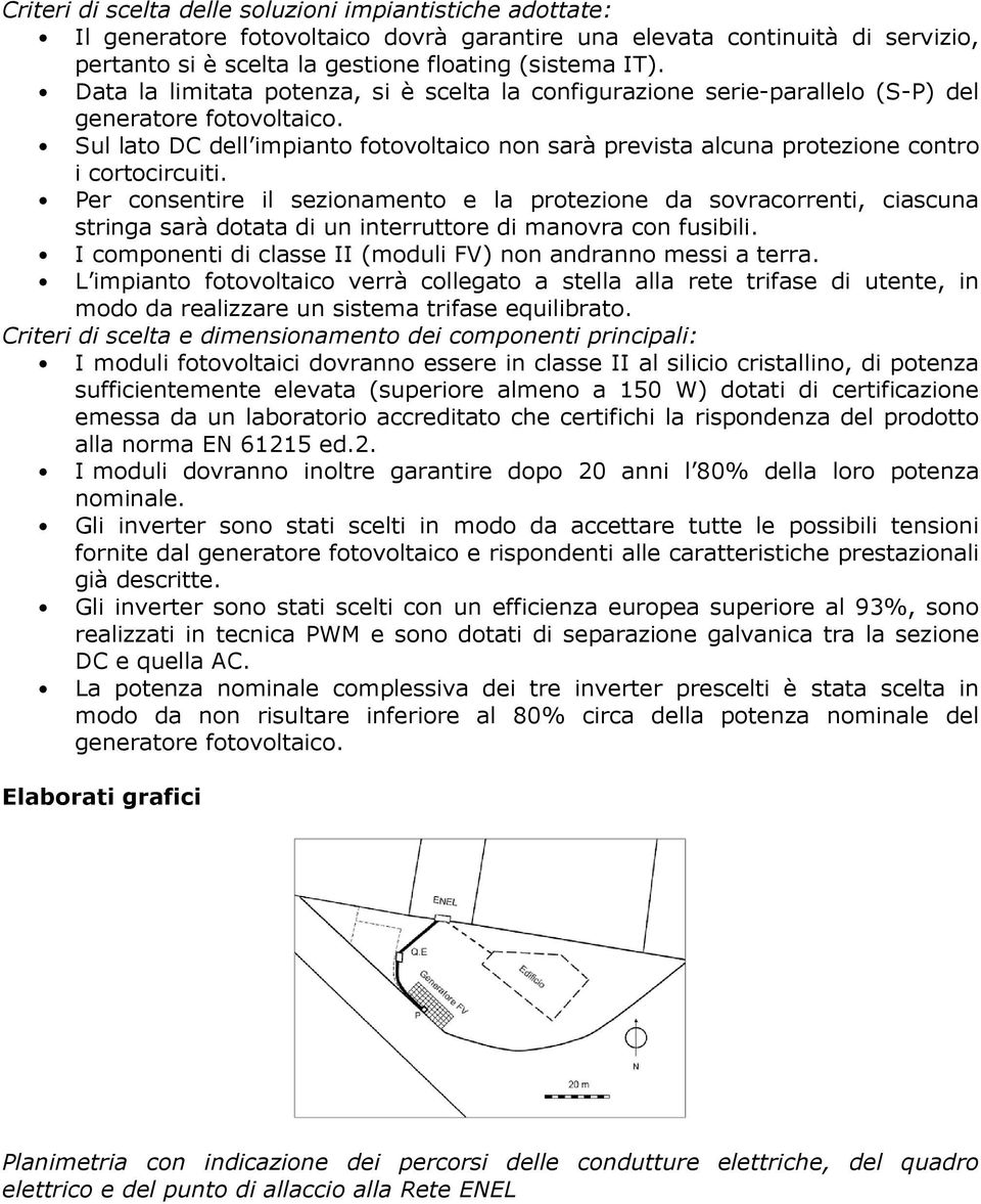 Sul lato DC dell impianto fotovoltaico non sarà prevista alcuna protezione contro i cortocircuiti.