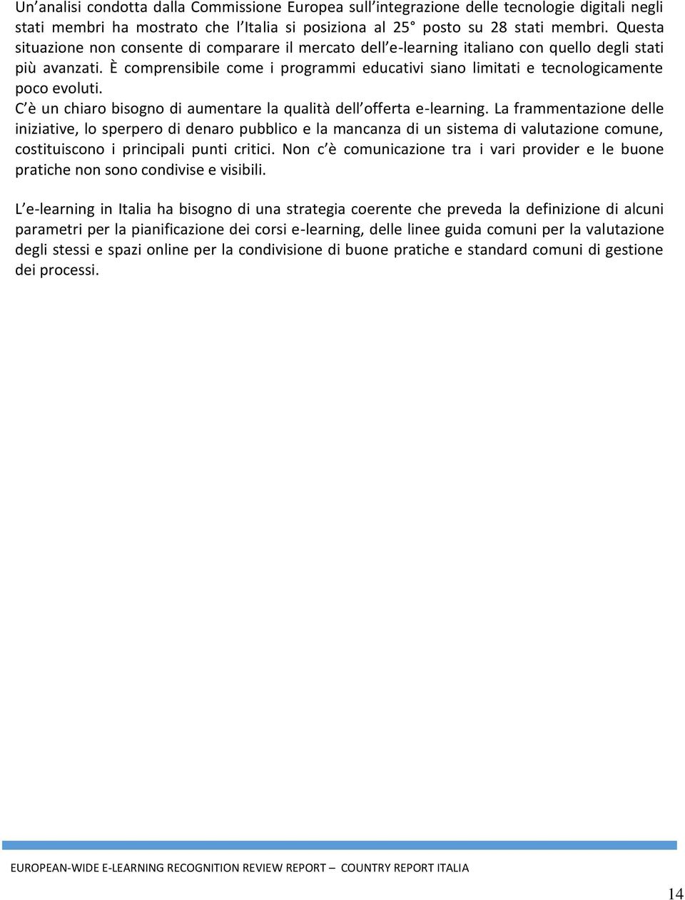 È comprensibile come i programmi educativi siano limitati e tecnologicamente poco evoluti. C è un chiaro bisogno di aumentare la qualità dell offerta e-learning.