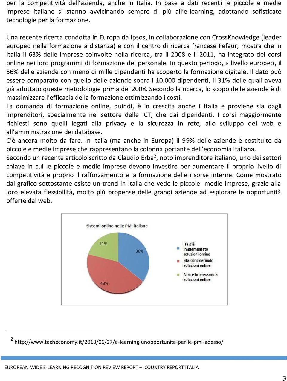 Una recente ricerca condotta in Europa da Ipsos, in collaborazione con CrossKnowledge (leader europeo nella formazione a distanza) e con il centro di ricerca francese Fefaur, mostra che in Italia il