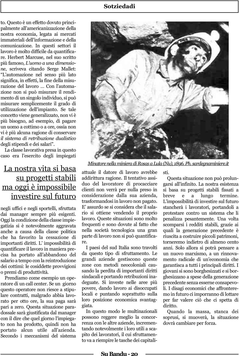 Herbert Marcuse, nel suo scritto più famoso, L uomo a una dimensione, scriveva citando Serge Mallet: L automazione nel senso più lato significa, in effetti, la fine della misurazione del lavoro Con l