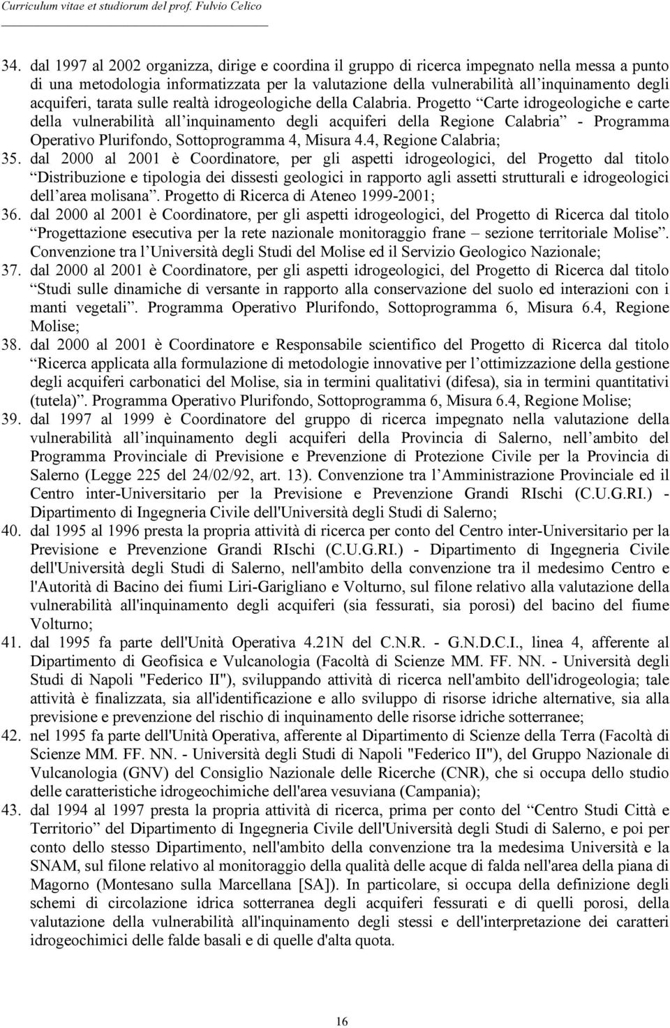 Progetto Carte idrogeologiche e carte della vulnerabilità all inquinamento degli acquiferi della Regione Calabria - Programma Operativo Plurifondo, Sottoprogramma 4, Misura 4.4, Regione Calabria; 35.