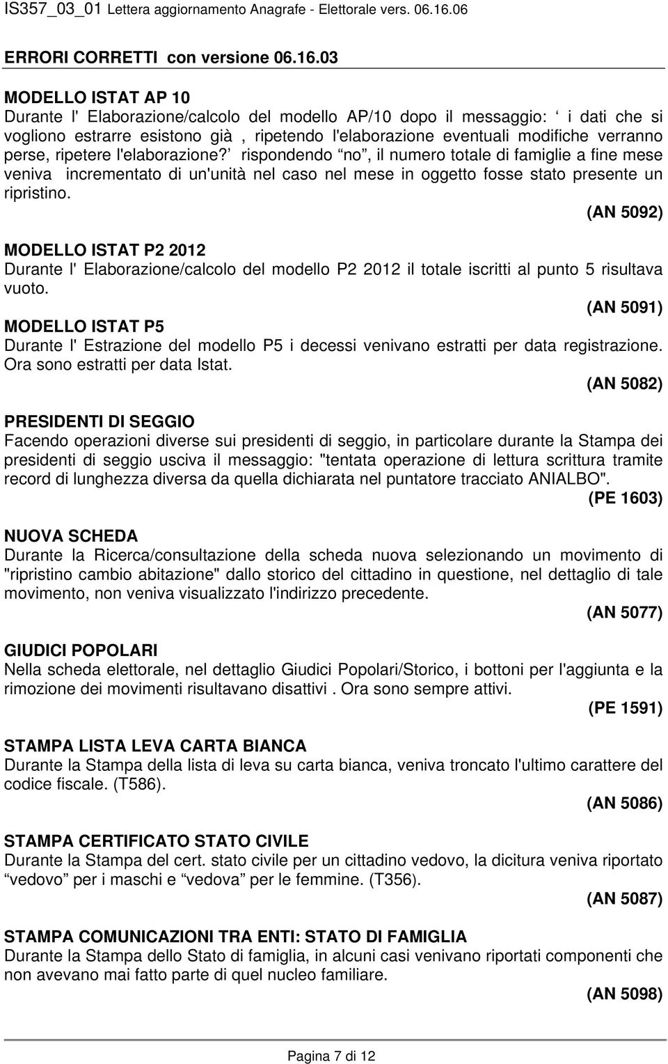 ripetere l'elaborazione? rispondendo no, il numero totale di famiglie a fine mese veniva incrementato di un'unità nel caso nel mese in oggetto fosse stato presente un ripristino.