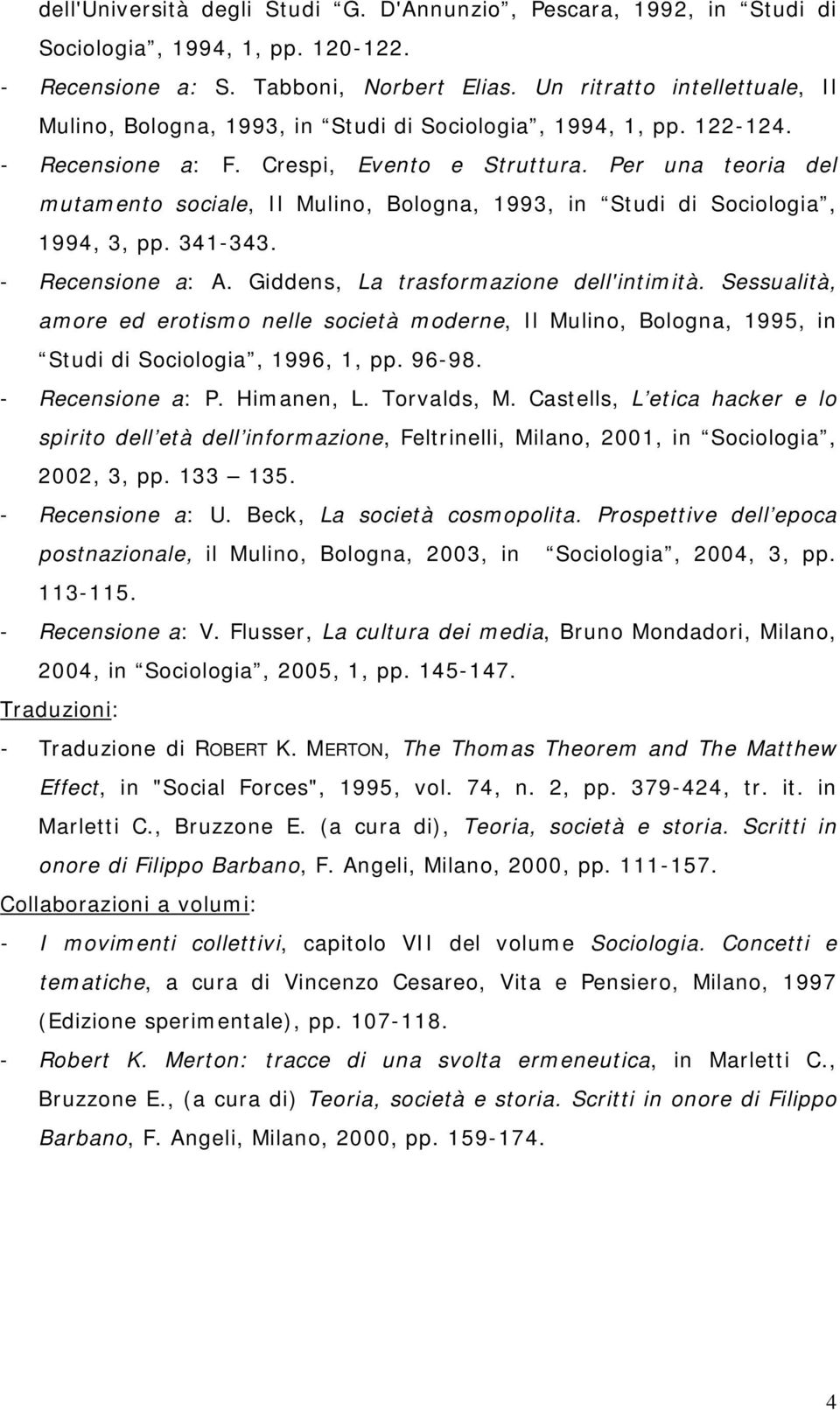 Per una teoria del mutamento sociale, Il Mulino, Bologna, 1993, in Studi di Sociologia, 1994, 3, pp. 341-343. - Recensione a: A. Giddens, La trasformazione dell'intimità.