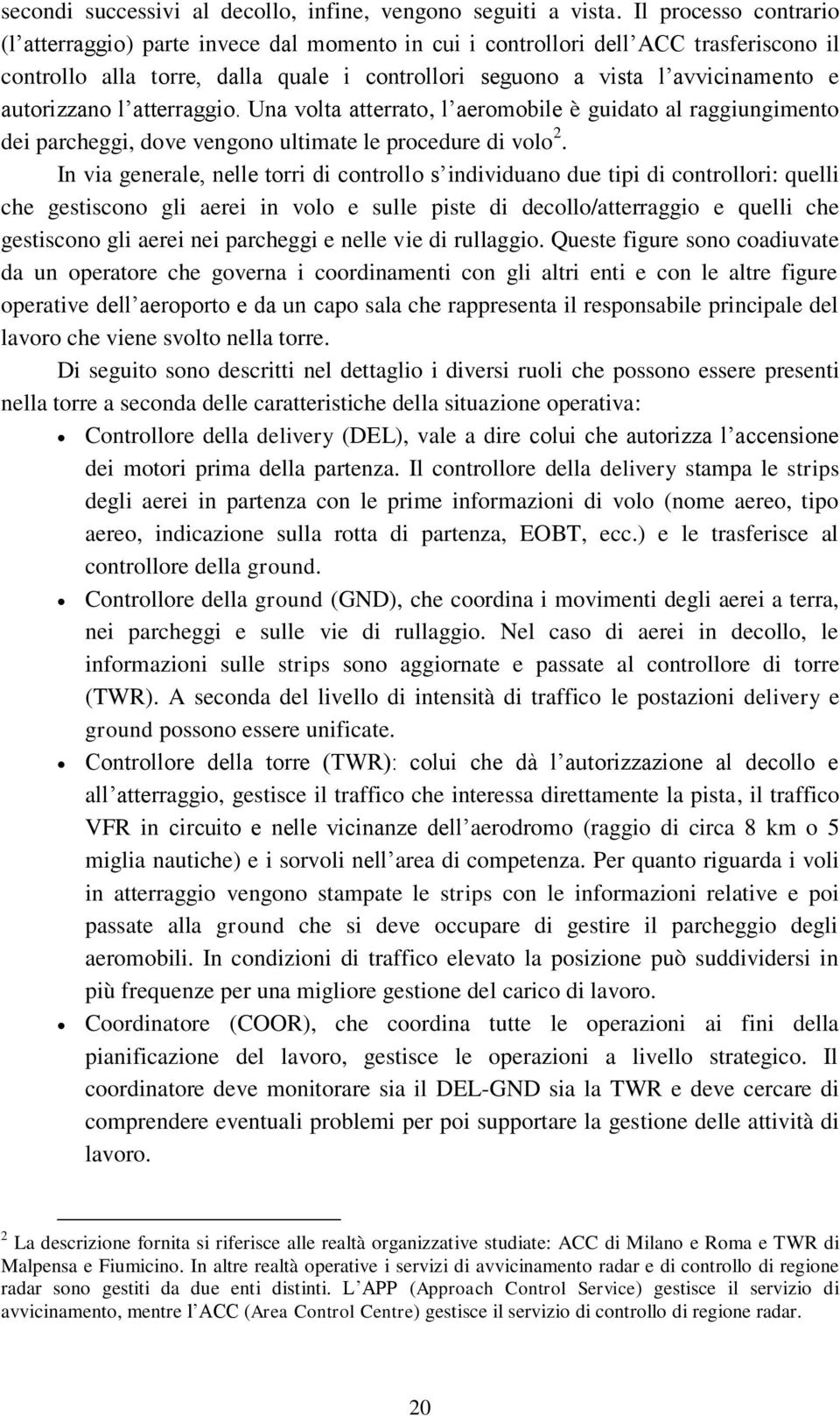 autorizzano l atterraggio. Una volta atterrato, l aeromobile è guidato al raggiungimento dei parcheggi, dove vengono ultimate le procedure di volo 2.