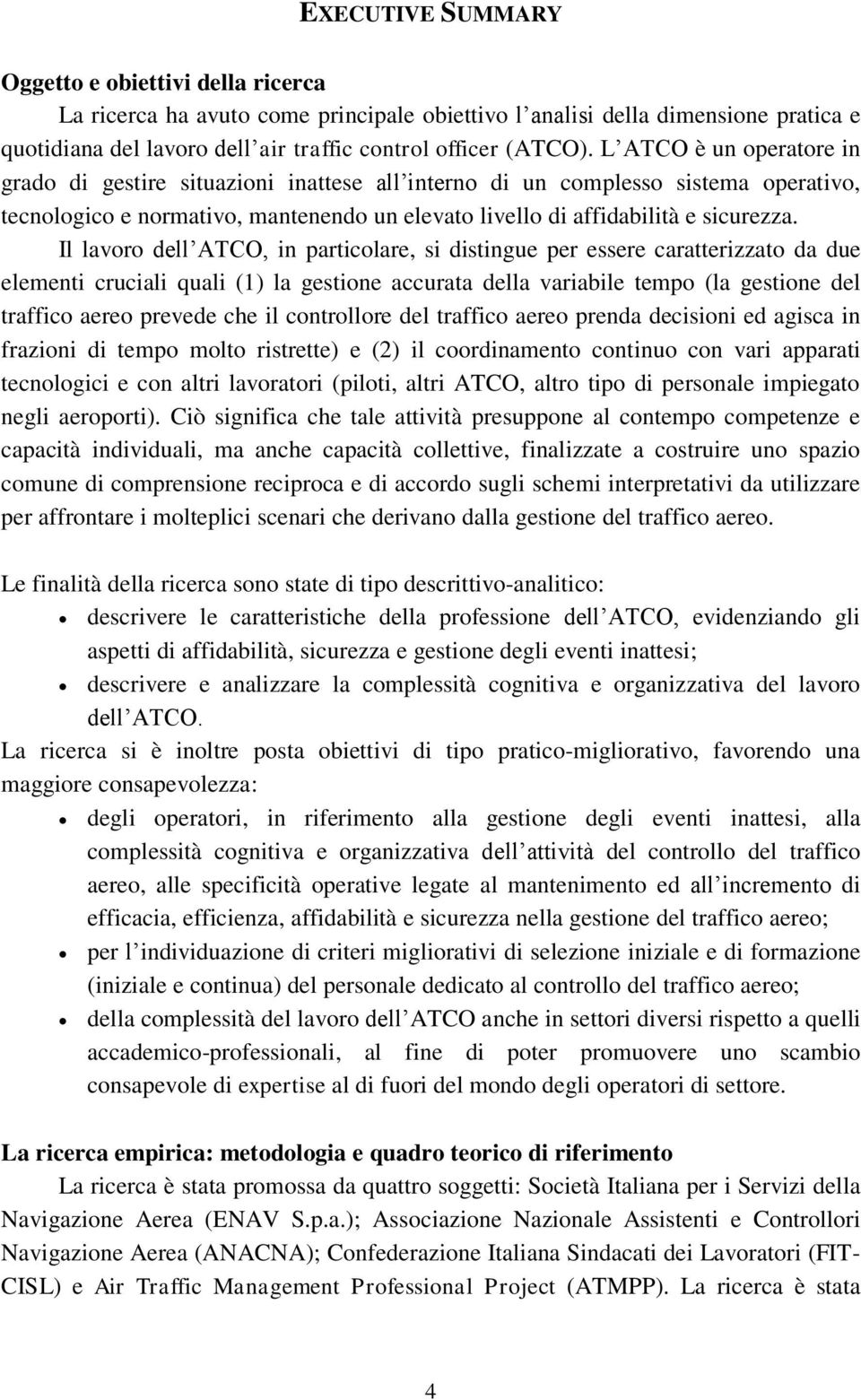 Il lavoro dell ATCO, in particolare, si distingue per essere caratterizzato da due elementi cruciali quali (1) la gestione accurata della variabile tempo (la gestione del traffico aereo prevede che