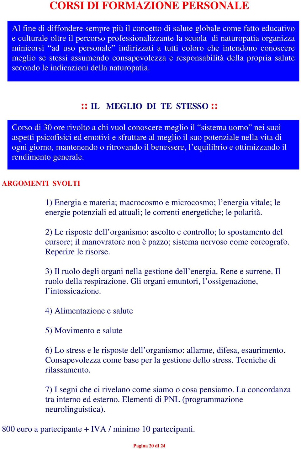 :: IL MEGLIO DI TE STESSO :: Corso di 30 ore rivolto a chi vuol conoscere meglio il sistema uomo nei suoi aspetti psicofisici ed emotivi e sfruttare al meglio il suo potenziale nella vita di ogni