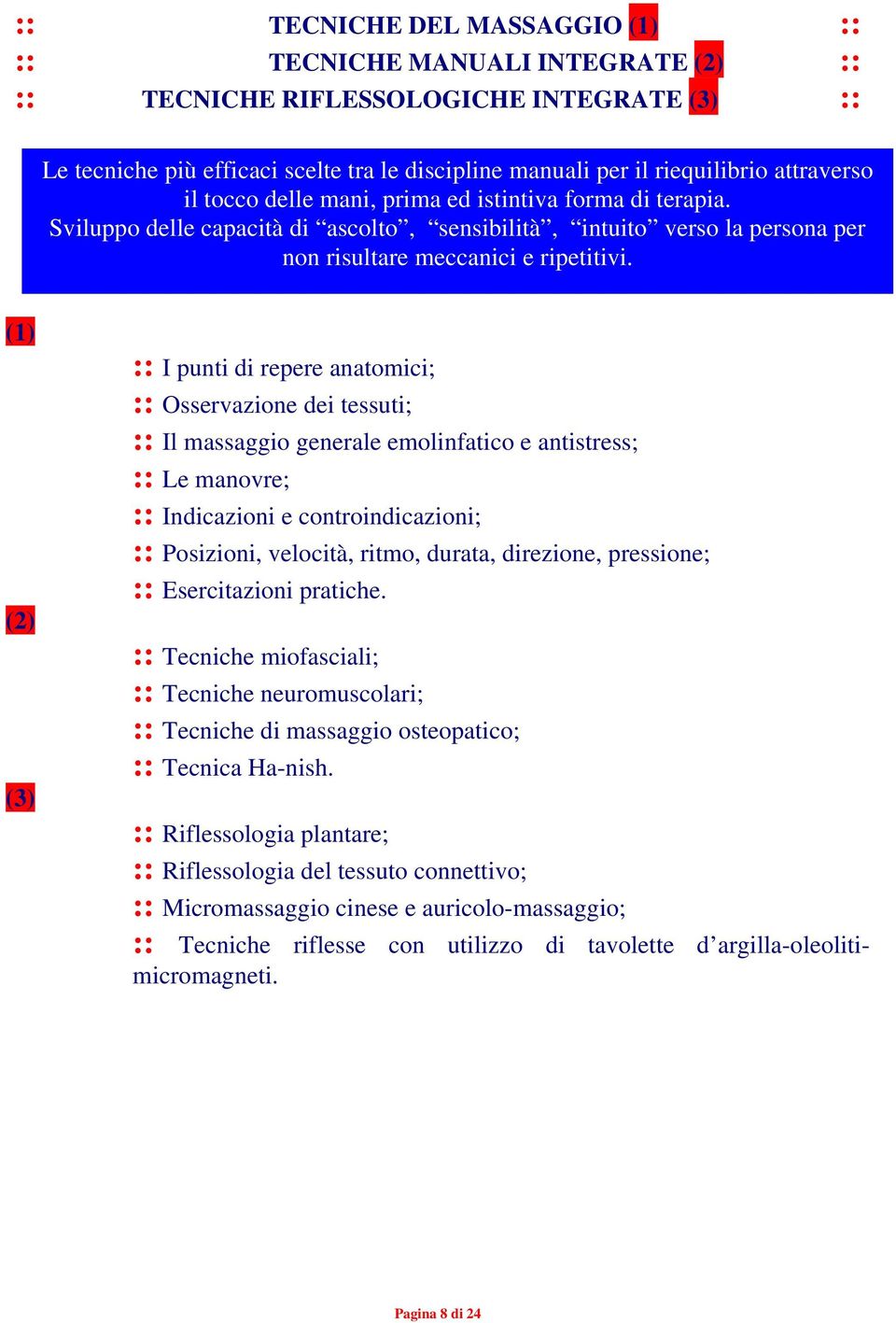 (1) (2) (3) :: I punti di repere anatomici; :: Osservazione dei tessuti; :: Il massaggio generale emolinfatico e antistress; :: Le manovre; :: Indicazioni e controindicazioni; :: Posizioni, velocità,