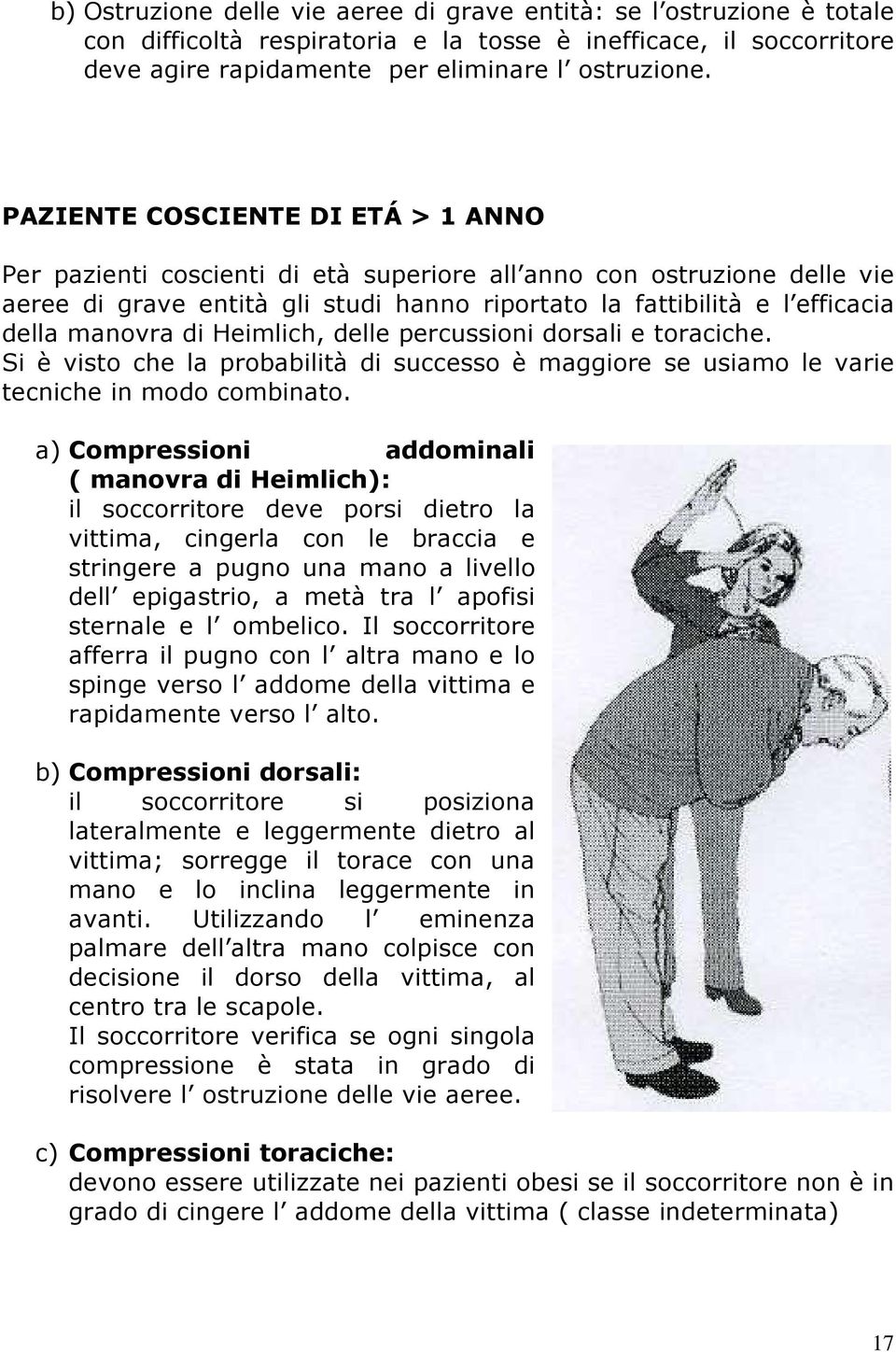 di Heimlich, delle percussioni dorsali e toraciche. Si è visto che la probabilità di successo è maggiore se usiamo le varie tecniche in modo combinato.