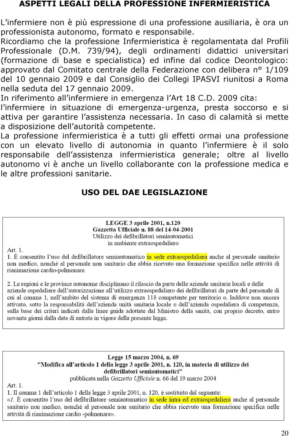 739/94), degli ordinamenti didattici universitari (formazione di base e specialistica) ed infine dal codice Deontologico: approvato dal Comitato centrale della Federazione con delibera n 1/109 del 10