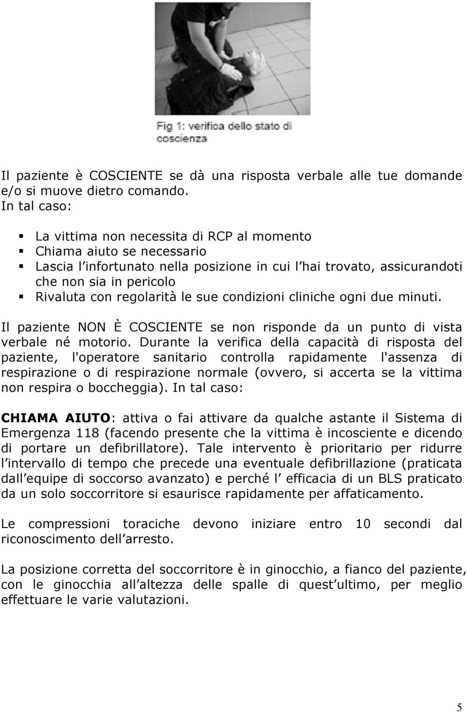 regolarità le sue condizioni cliniche ogni due minuti. Il paziente NON È COSCIENTE se non risponde da un punto di vista verbale né motorio.