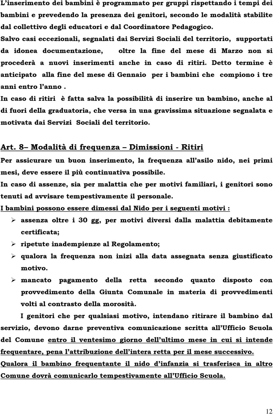 Salvo casi eccezionali, segnalati dai Servizi Sociali del territorio, supportati da idonea documentazione, oltre la fine del mese di Marzo non si procederà a nuovi inserimenti anche in caso di ritiri.