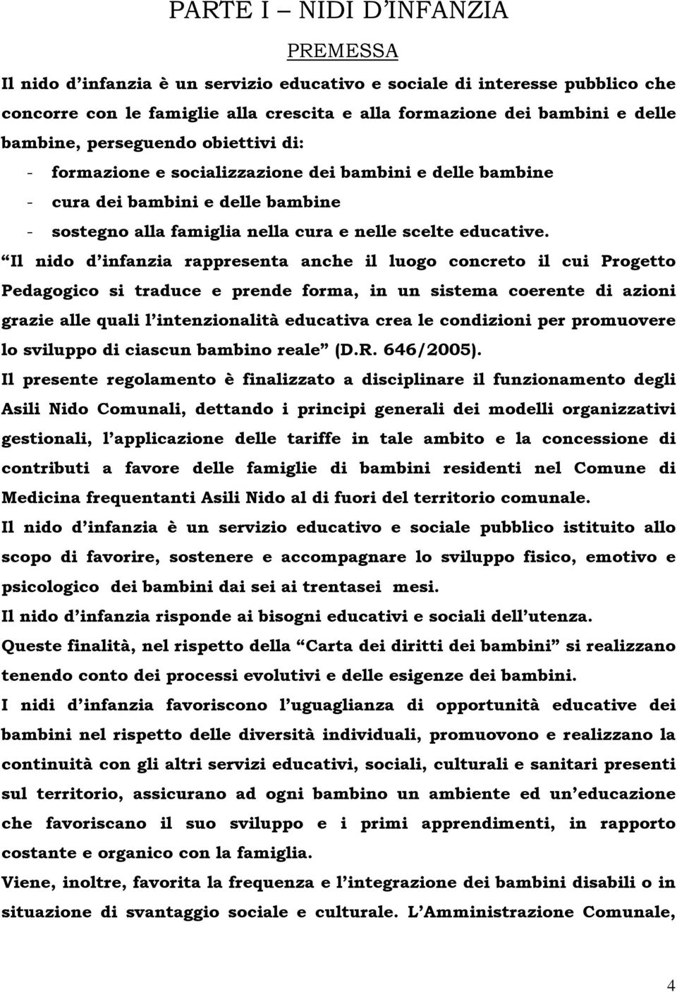 Il nido d infanzia rappresenta anche il luogo concreto il cui Progetto Pedagogico si traduce e prende forma, in un sistema coerente di azioni grazie alle quali l intenzionalità educativa crea le