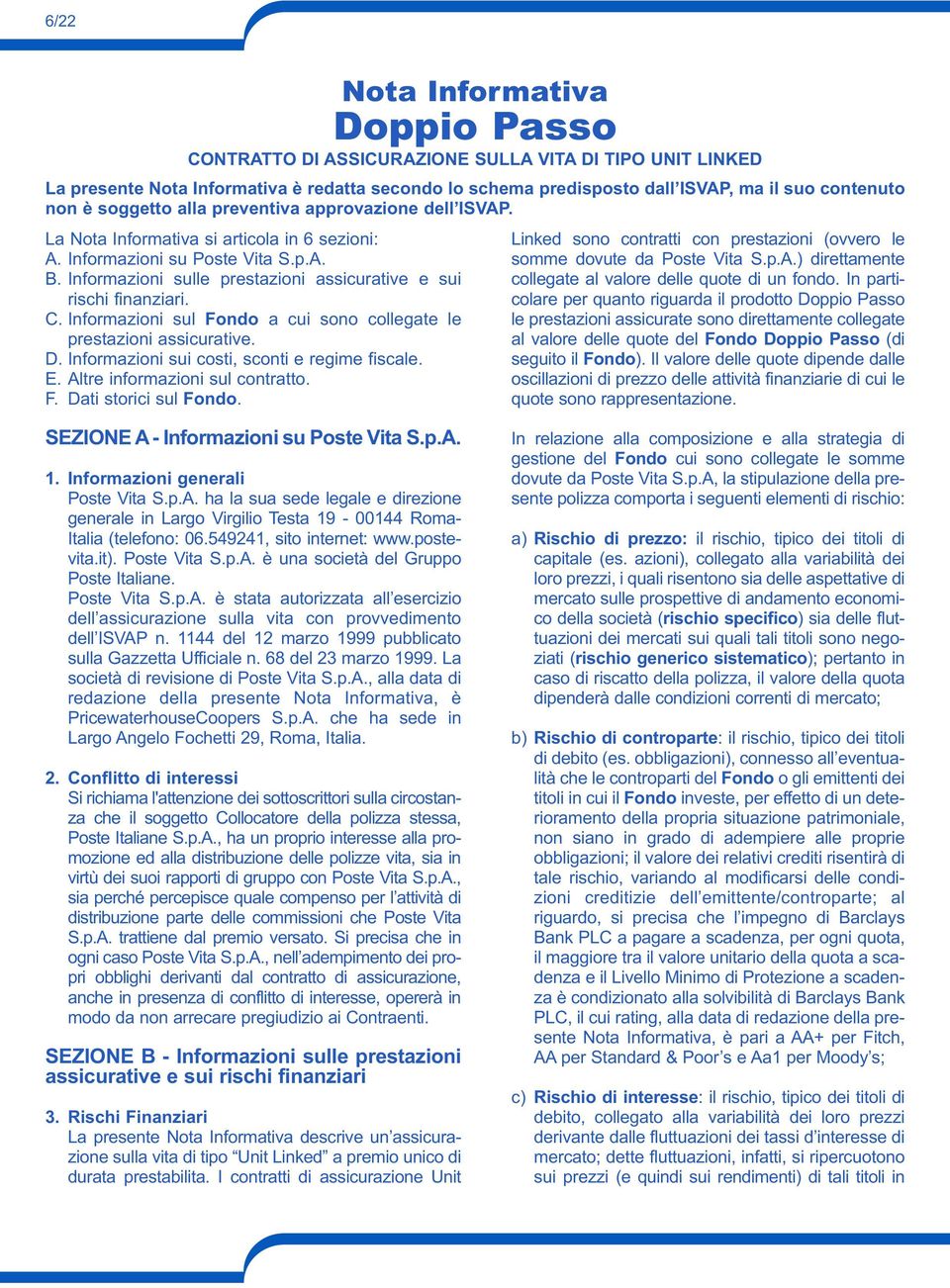 Informazioni sulle prestazioni assicurative e sui rischi finanziari. C. Informazioni sul Fondo a cui sono collegate le prestazioni assicurative. D. Informazioni sui costi, sconti e regime fiscale. E.