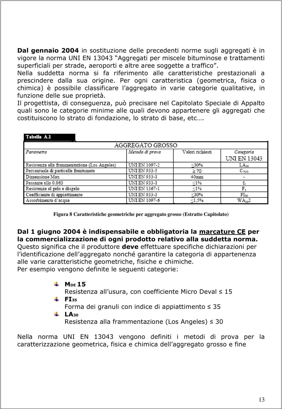 Per ogni caratteristica (geometrica, fisica o chimica) è possibile classificare l aggregato in varie categorie qualitative, in funzione delle sue proprietà.