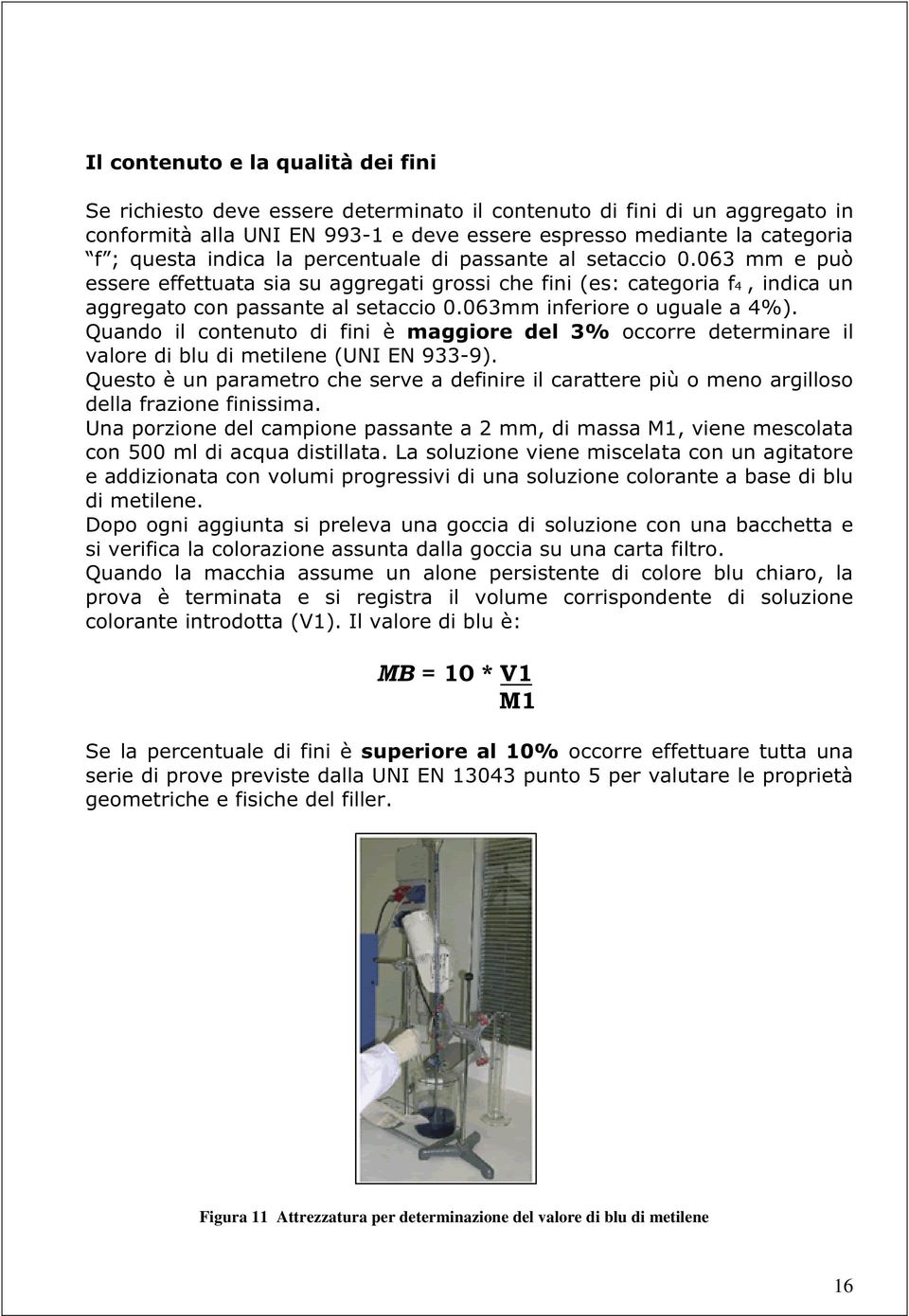 063mm inferiore o uguale a 4%). Quando il contenuto di fini è maggiore del 3% occorre determinare il valore di blu di metilene (UNI EN 933-9).