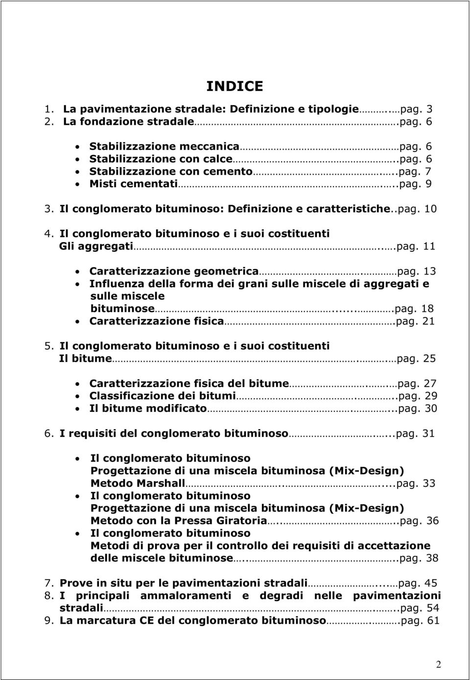 pag. 13 Influenza della forma dei grani sulle miscele di aggregati e sulle miscele bituminose....pag. 18 Caratterizzazione fisica.pag. 21 5. Il conglomerato bituminoso e i suoi costituenti Il bitume.