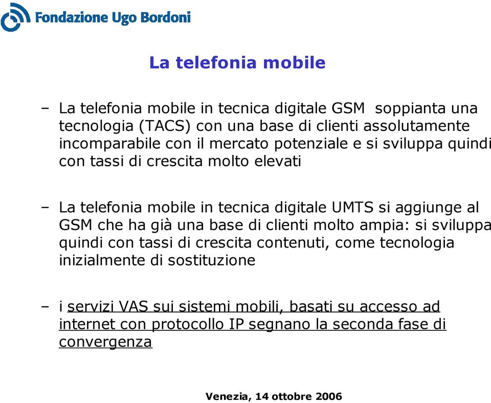 UMTS si aggiunge al GSM che ha già una base di clienti molto ampia: si sviluppa quindi con tassi di crescita contenuti, come tecnologia