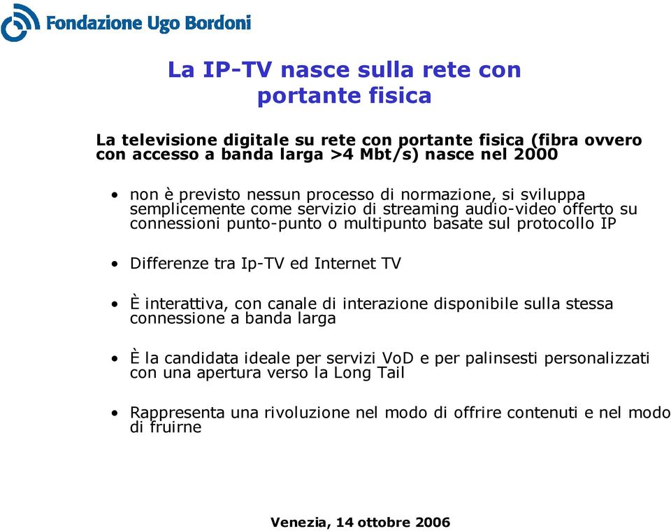 basate sul protocollo IP Differenze tra Ip-TV ed Internet TV È interattiva, con canale di interazione disponibile sulla stessa connessione a banda larga È la