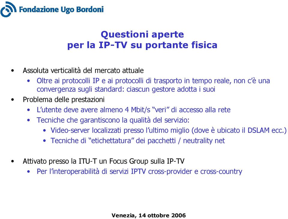 alla rete Tecniche che garantiscono la qualità del servizio: Video-server localizzati presso l ultimo miglio (dove è ubicato il DSLAM ecc.