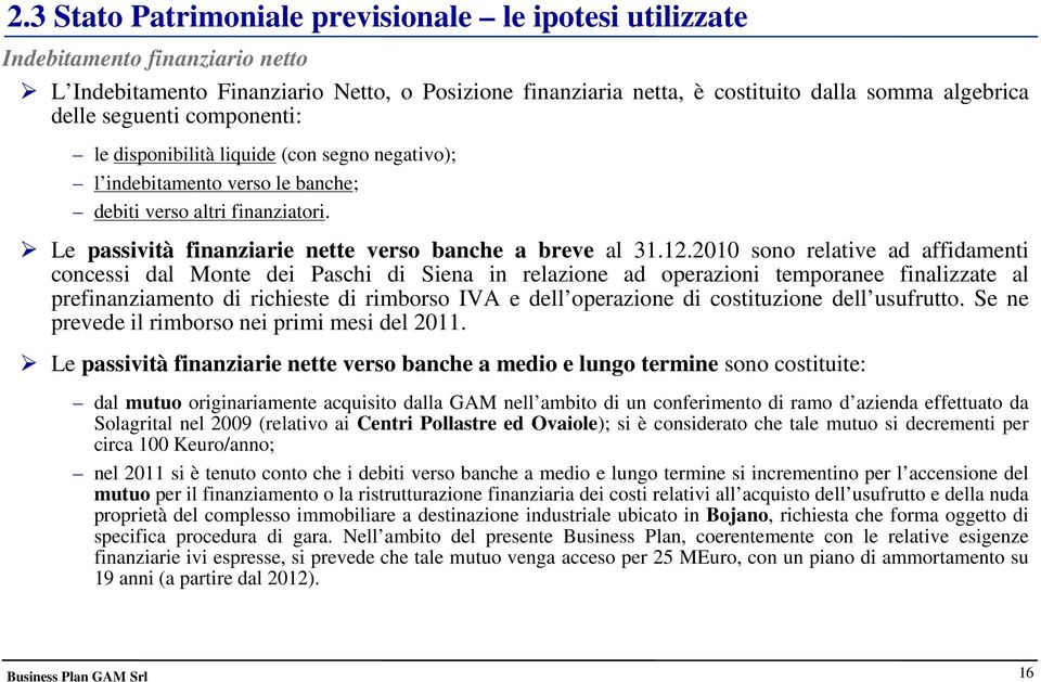 2010 sono relative ad affidamenti concessi dal Monte dei Paschi di Siena in relazione ad operazioni temporanee finalizzate al prefinanziamento di richieste di rimborso IVA e dell operazione di