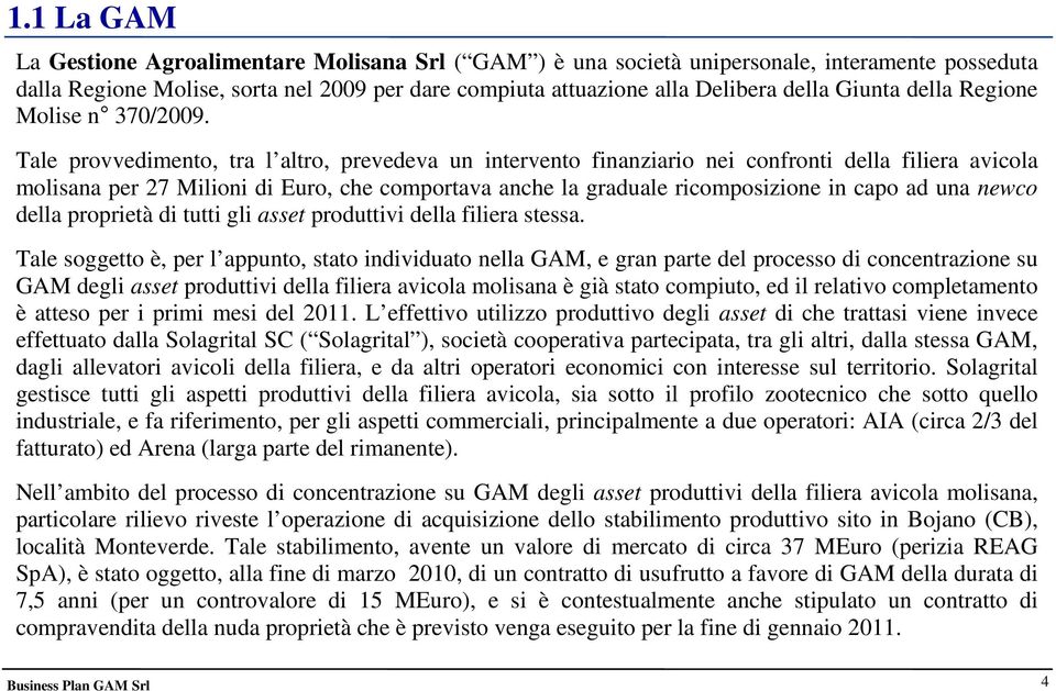 Tale provvedimento, tra l altro, prevedeva un intervento finanziario nei confronti della filiera avicola molisana per 27 Milioni di Euro, che comportava anche la graduale ricomposizione in capo ad