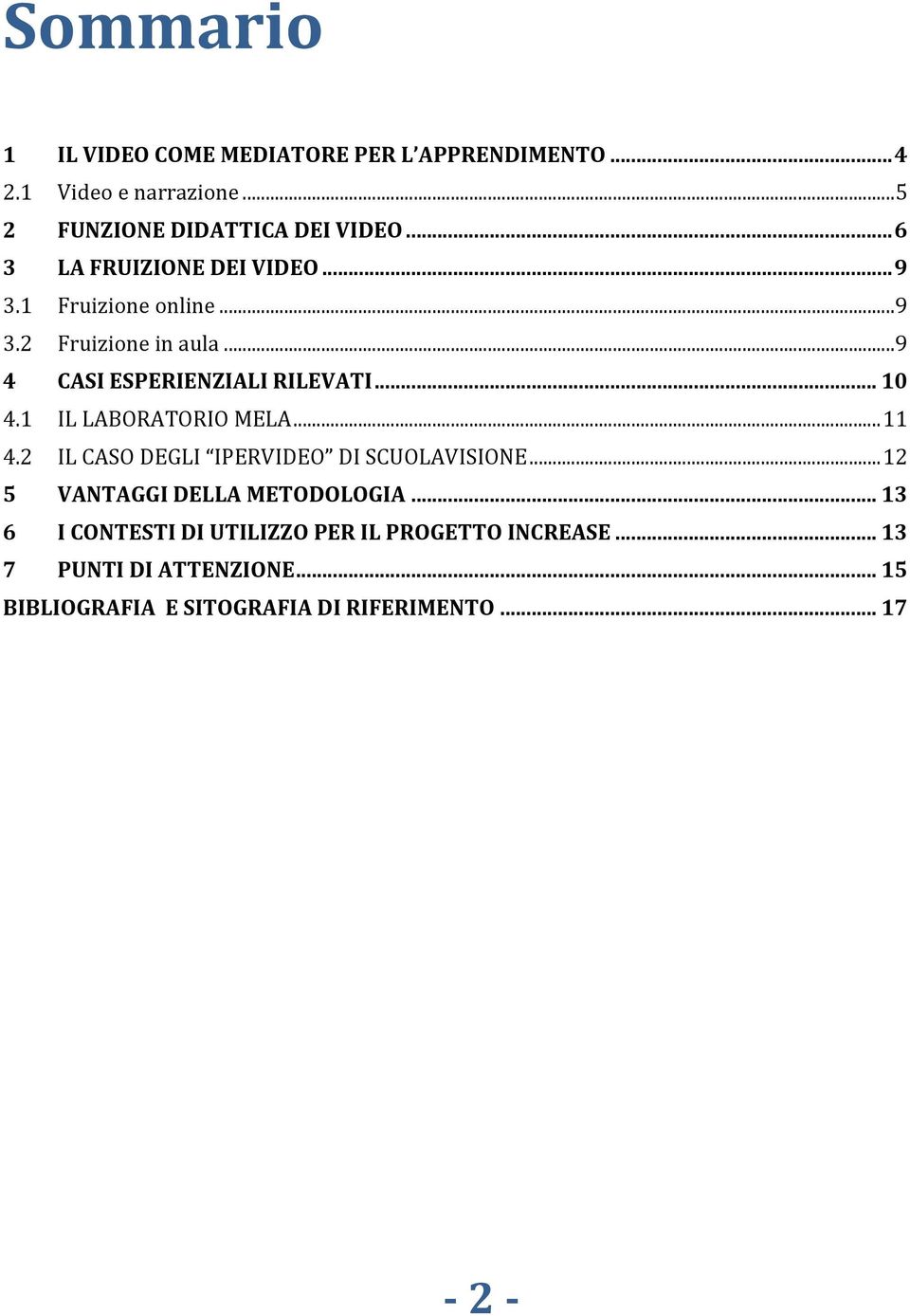 1 IL LABORATORIO MELA... 11 4.2 IL CASO DEGLI IPERVIDEO DI SCUOLAVISIONE... 12 5 VANTAGGI DELLA METODOLOGIA.