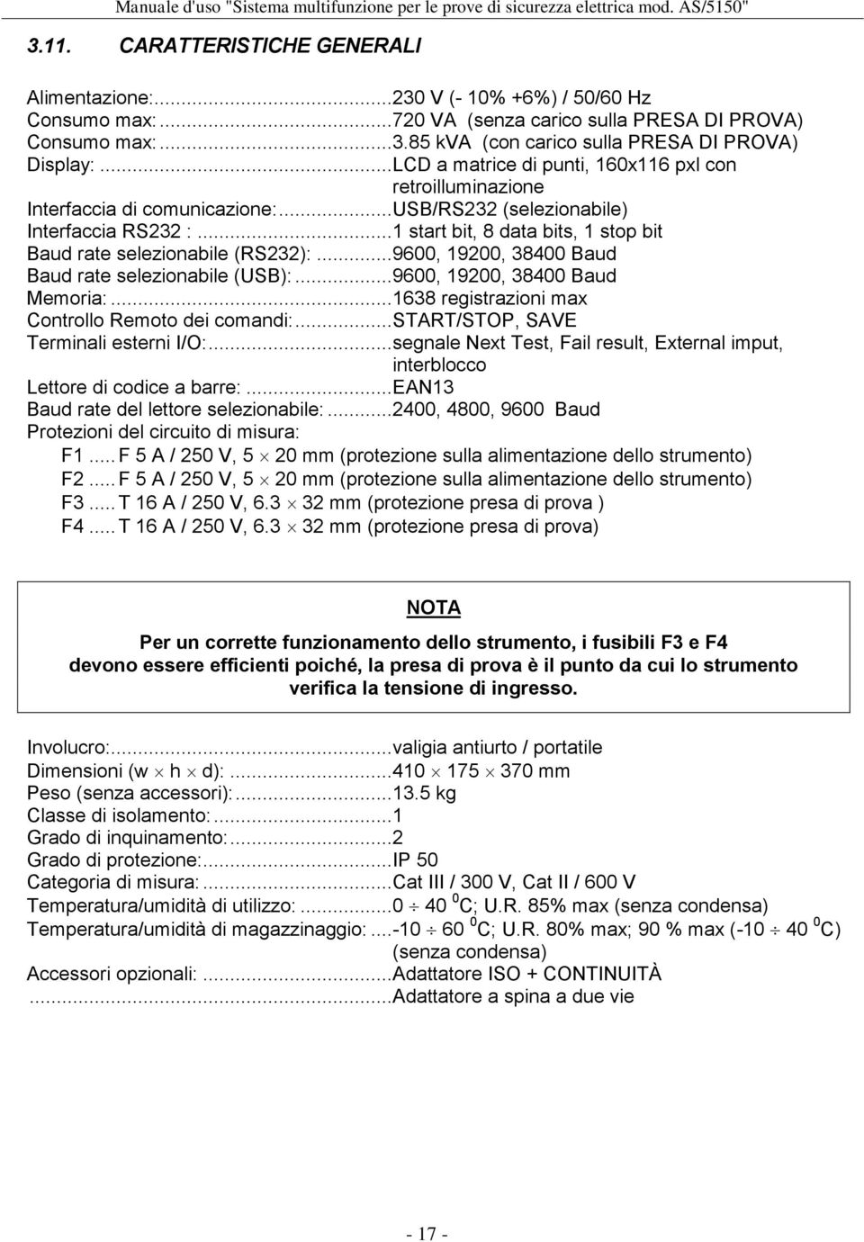 ..1 start bit, 8 data bits, 1 stop bit Baud rate selezionabile (RS232):...9600, 19200, 38400 Baud Baud rate selezionabile (USB):...9600, 19200, 38400 Baud Memoria:.