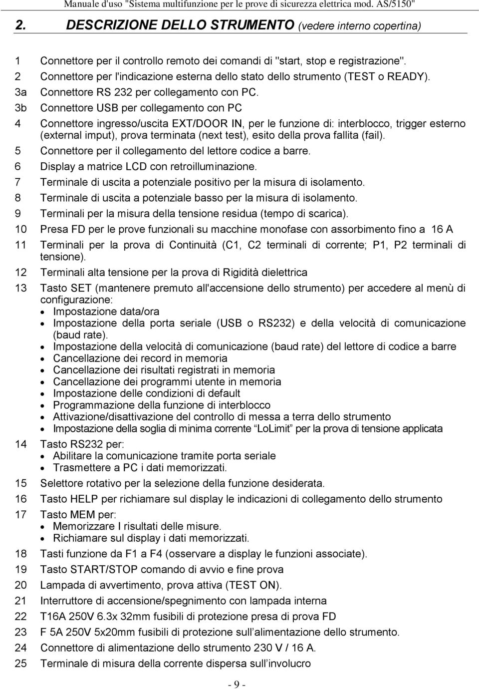 Connettore USB per collegamento con PC 4 Connettore ingresso/uscita EXT/DOOR IN, per le funzione di: interblocco, trigger esterno (external imput), prova terminata (next test), esito della prova